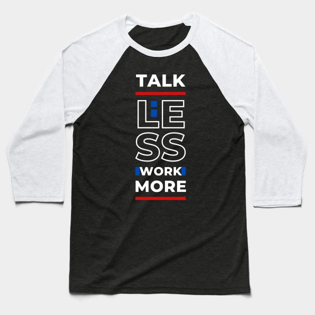 TALK LESS WORK MORE Baseball T-Shirt by hackercyberattackactivity